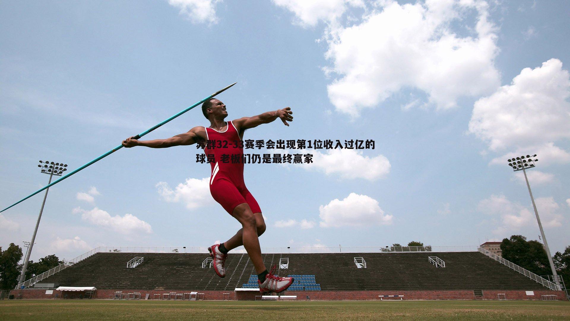 苏群32-33赛季会出现第1位收入过亿的球员 老板们仍是最终赢家