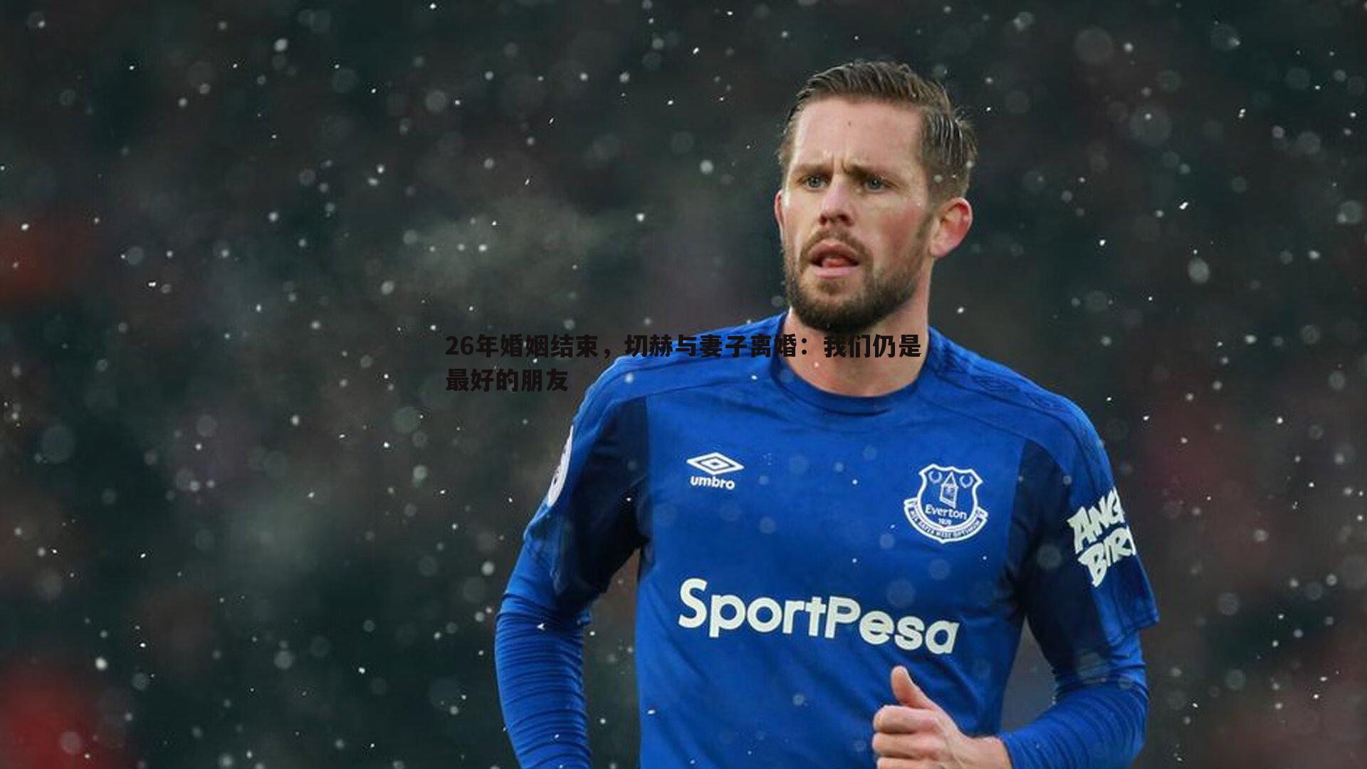 26年婚姻结束，切赫与妻子离婚：我们仍是最好的朋友