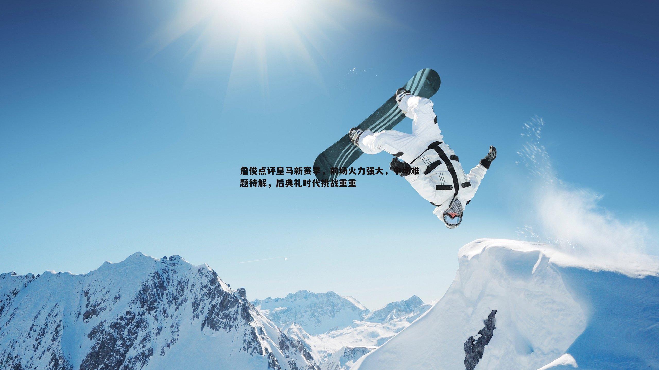 詹俊点评皇马新赛季，前场火力强大，中场难题待解，后典礼时代挑战重重