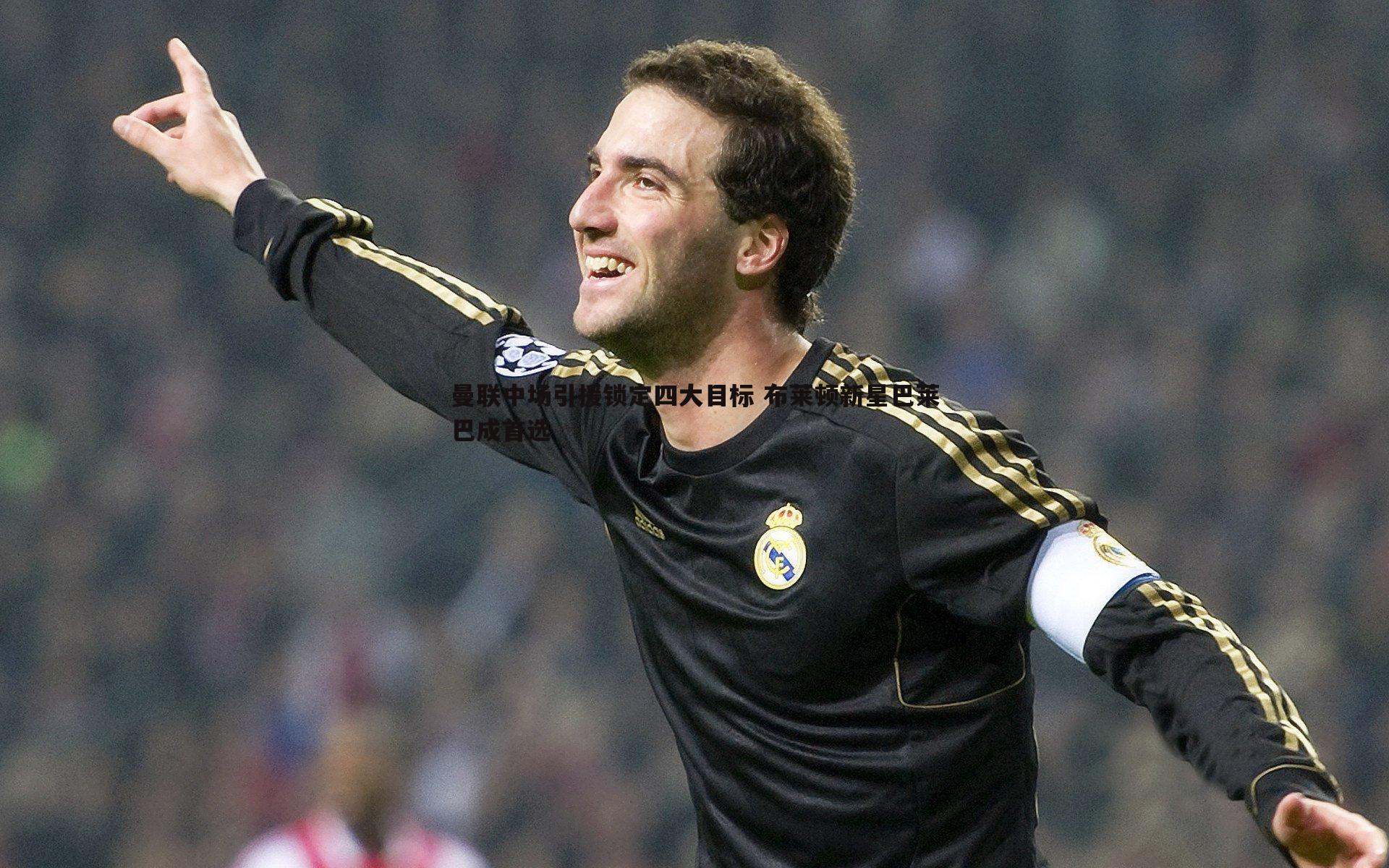 曼联中场引援锁定四大目标 布莱顿新星巴莱巴成首选